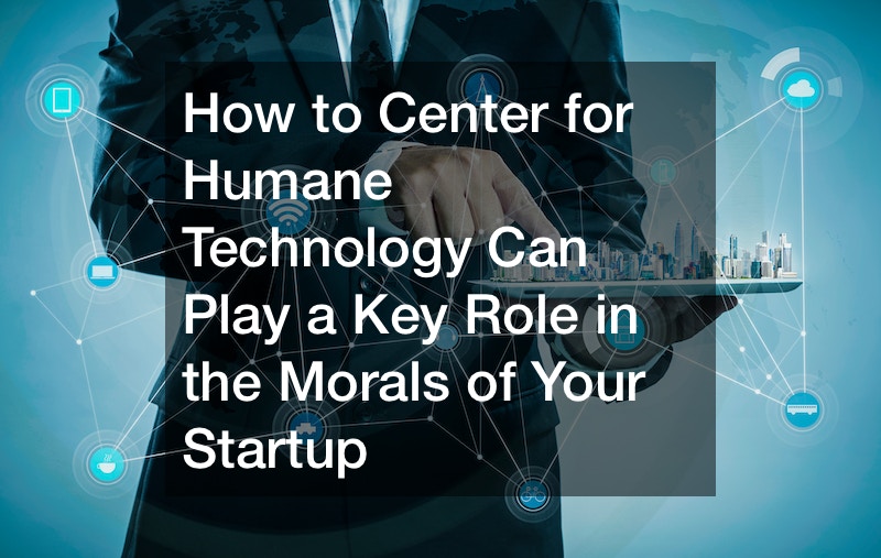 How to Center for Humane Technology Can Play a Key Role in the Morals of Your Startup