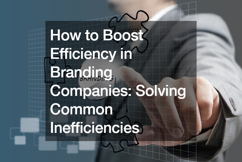 How to Boost Efficiency in Branding Companies Solving Common Inefficiencies
