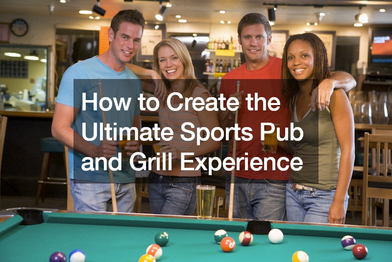 How to Create the Ultimate Sports Pub and Grill Experience