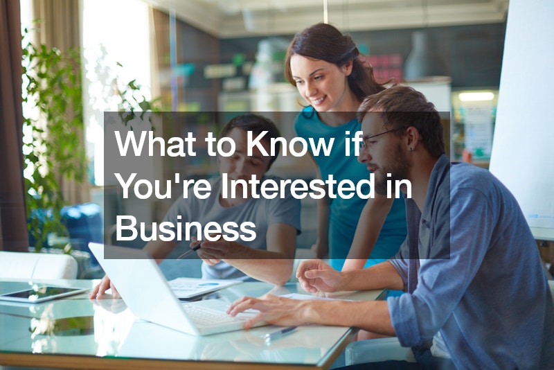 What to Know if You’re Interested in Business