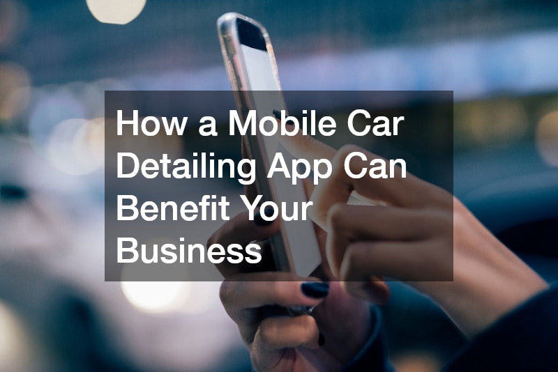 How a Mobile Car Detailing App Can Benefit Your Business