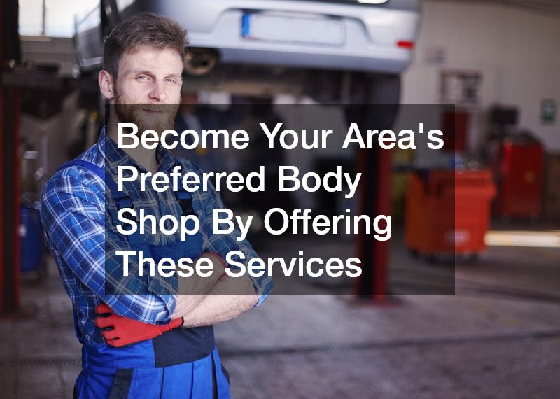 Become Your Areas Preferred Body Shop By Offering These Services