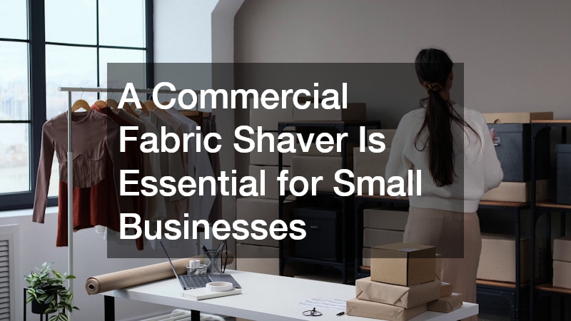 A Commercial Fabric Shaver Is Essential for Small Businesses