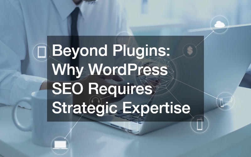 Beyond Plugins Why WordPress SEO Requires Strategic Expertise