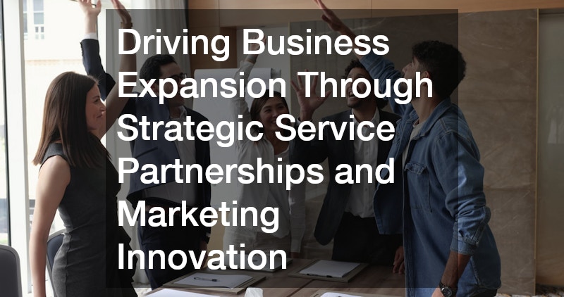 Driving Business Expansion Through Strategic Service Partnerships and Marketing Innovation