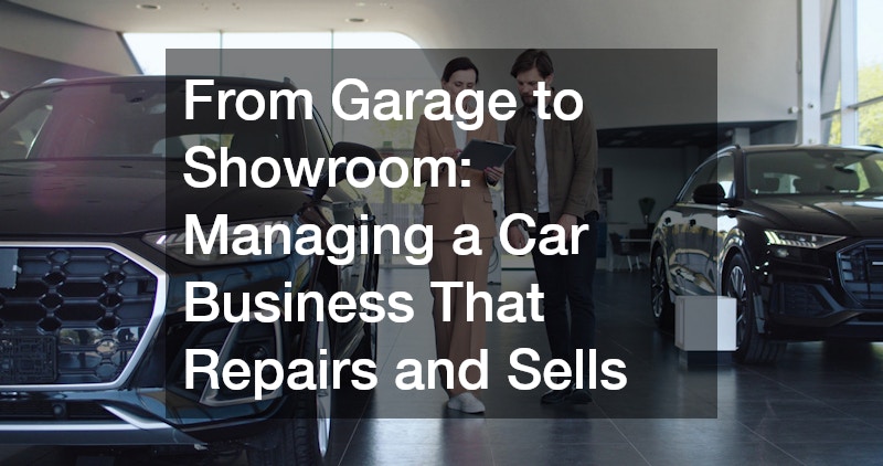 From Garage to Showroom: Managing a Car Business That Repairs and Sells
