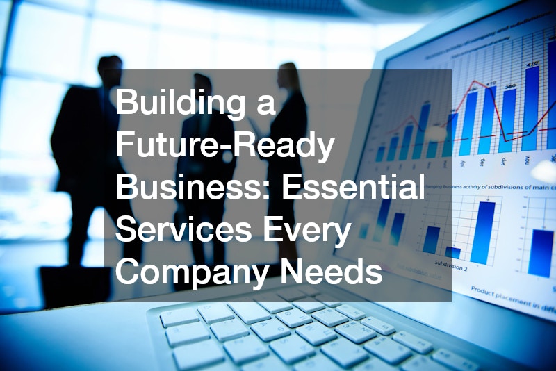 Building a Future-Ready Business: Essential Services Every Company Needs