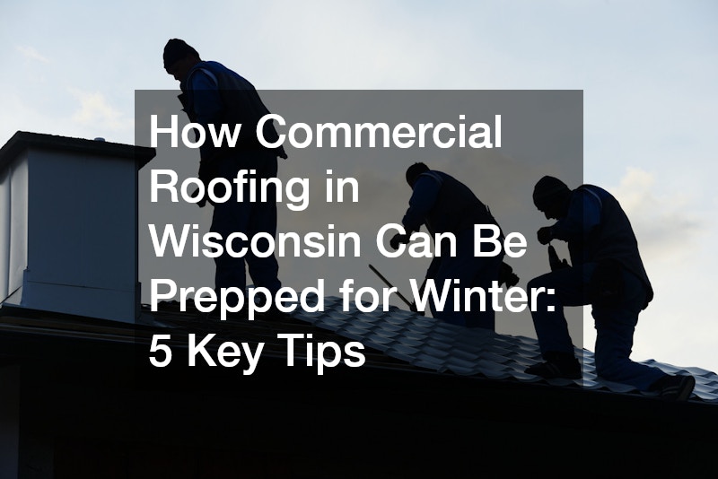 How Commercial Roofing in Wisconsin Can Be Prepped for Winter: 5 Key Tips
