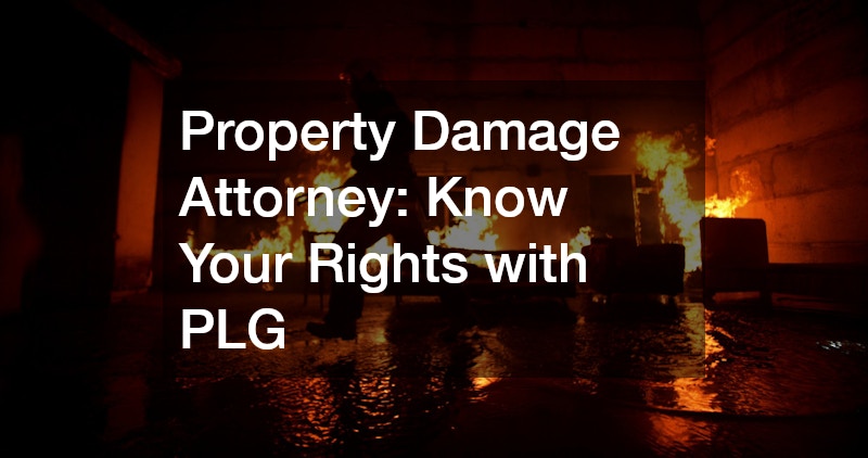 Property Damage Attorney: Know Your Rights with PLG