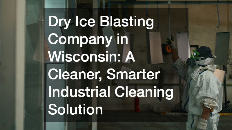 Dry Ice Blasting Company in Wisconsin A Cleaner, Smarter Industrial Cleaning Solution