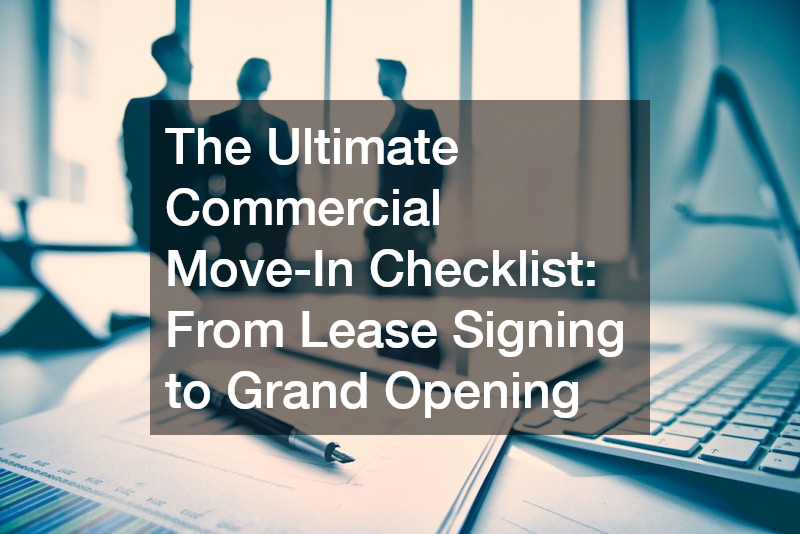 The Ultimate Commercial Move-In Checklist From Lease Signing to Grand Opening