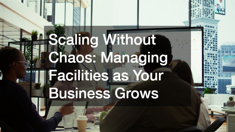Scaling Without Chaos: Managing Facilities as Your Business Grows